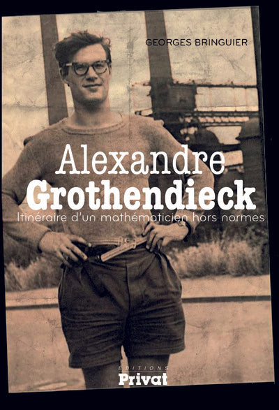 Alexandre Grothendieck : itinéraire d'un mathématicien hors normes (2015)