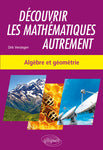 Découvrir les mathématiques autrement algèbre et géométrie(2019)